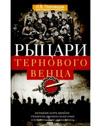 Рыцари тернового венца: Зарождение Белого движения, становление Добровольческой армии и Первый Кубанский (Ледяной) поход 1918 года