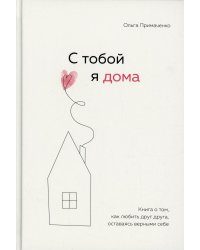 С тобой я дома. Книга о том, как любить друг друга, оставаясь верными себе