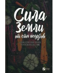 Сила земли от ста недугов. Целебное корни, клубни, луковицы, корнеплоды и рецепты с ними