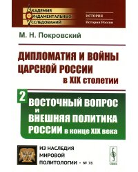 Дипломатия и войны царской России в XIX столетии. Ч. 2: Восточный вопрос и внешняя политика России в конце XIX века