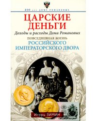 Царские деньги. Доходы и расходы Дома Романовых. Повседневная жизнь Российского императорского двора