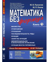 Математика без формул. Кн. 1: Множества. Отображения. Отношения. Последовательности, ряды. Функции. Свойства функций. 7-е изд., доп