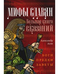 Мифы славян. Большая книга сказаний. Боги, предки, заветы