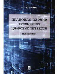 Правовая охрана трехмерных цифровых объектов. Монография