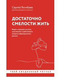 Достаточно смелости жить. Видеть хорошее во всем, чувствовать и действовать вопреки общепринятым рамкам