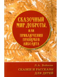 Сказочный мир доброты, или Приключения правнуков Айболита. Сборник сказок и рассказов