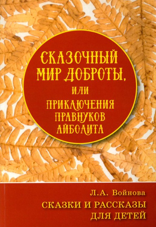 Сказочный мир доброты, или Приключения правнуков Айболита. Сборник сказок и рассказов