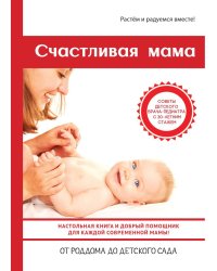 Счастливая мама. Настольная книга и добрый помощник для каждой современной мамы