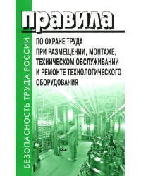 Правила по охране труда при размещении, монтаже, техническом обслуживании и ремонте технологического оборудования. Приказ Мин.труда и соц.защиты