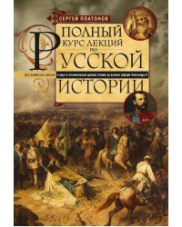 Полный курс лекций по русской истории. Достопамятные события и лица от возникновения древних племен до великих реформ Александра II