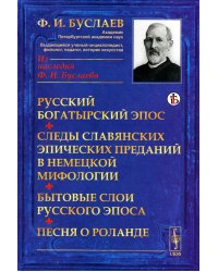 Русский богатырский эпос. Следы славянских эпических преданий в немецкой мифологии. Бытовые слои русского эпоса. Песня о Роланде