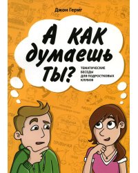 А как думаешь ты? Тематические беседы для подростковых клубов