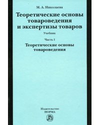 Теоретические основы товароведения и экспертизы товаров. Учебник. В 2-х частях. Часть 1. Теоретические основы товароведения. Гриф МО РФ