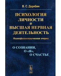 Психология личности и высшая нервная деятельность: О сознании, о «я», о счастье. Психофизиологические очерки (обл.)