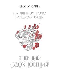 На минном поле расцвели сады. Дневник вдохновения