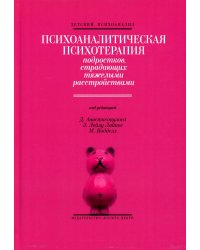 Психоаналитическая психотерапия подростков, страдающих тяжелыми расстройствами. Выпуск 3