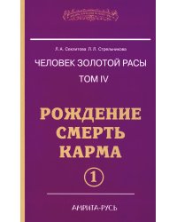 Человек золотой расы. Том 4. Рождение. Смерть. Карма. Часть 1