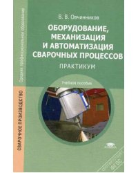 Оборудование, механизация и автоматизация сварочных процессов: Практикум. 3-е изд, стер