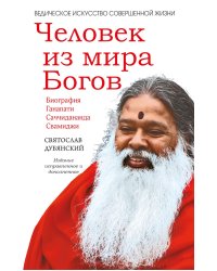 Человек из мира Богов. Биография Ганапати Саччидананда Свамиджи. 2-е изд., испр. и доп