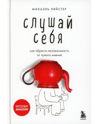 Слушай себя. Как обрести независимость от чужого мнения