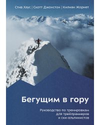 Бегущим в гору. Руководство по тренировкам для трейлраннеров и ски-альпинистов. 2-е изд