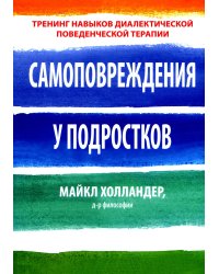 Самоповреждения у подростков. Тренинг навыков диалектической поведенческой терапии