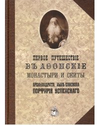 Первое путешествие в Афонские монастыри и скиты архимандрита, ныне епископа Порфирия (Успенского). Репринт.изд