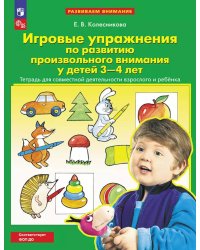 Игровые упражнения по развитию произвольного внимания у детей 3-4 лет. Тетрадь для совместной деятельности взрослого и ребенка. 5-е изд., стер