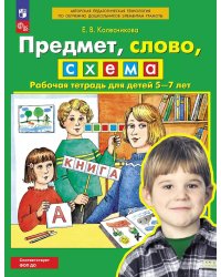 Предмет, слово, схема. Рабочая тетрадь для детей 5-7 лет. 5-е изд., стер