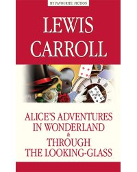 Alice's Adventures in Wonderland. Through the Looking-Glass