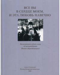 Все вы в сердце моем, и эта любовь навечно. Воспоминания одной семьи об архимандрите Иоанне