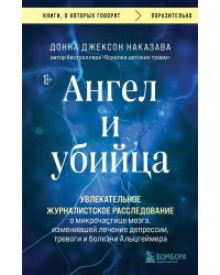 Ангел и убийца. Увлекательное журналистское расследование о микрочастице мозга, изменившей лечение депрессии, тревоги и болезни Альцгеймера