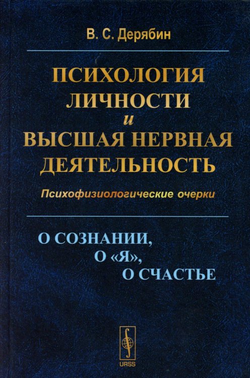 Психология личности и высшая нервная деятельность: О сознании, о «я», о счастье. Психофизиологические очерки