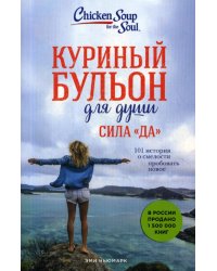 Куриный бульон для души. Сила "Да". 101 история о смелости пробовать новое