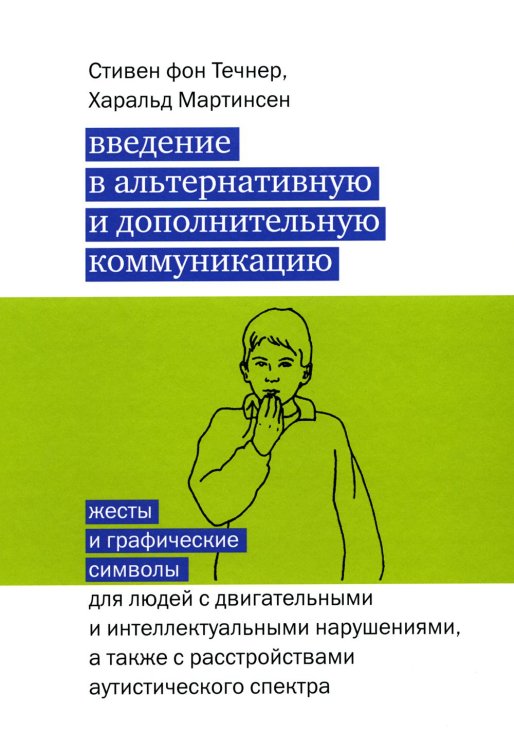 Введение в альтернативную и дополнительную коммуникацию. Жесты и графические символы для людей с двигательными и интеллектуальными нарушениями, а также с расстройствами аутистического спектра