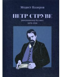 Петр Струве. Революционер без масс. 1870-1918