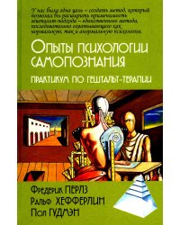 Опыты психологии самопознания. Практикум по гештальт-терапии. 3-е изд