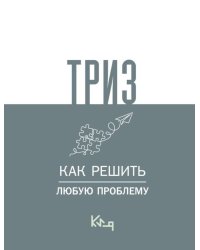 ТРИЗ. Как решить любую проблему