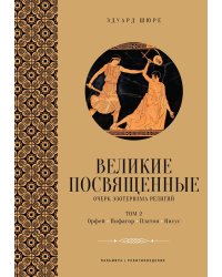 Великие посвященные. Очерк эзотеризма религий. Т. 2 (Орфей, Пифагор, Платон, Иисус)