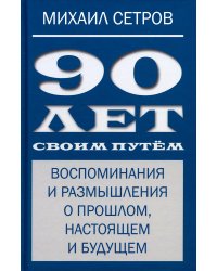 90 лет своим путём. Воспоминая и размышления о прошлом, настоящем и будущем