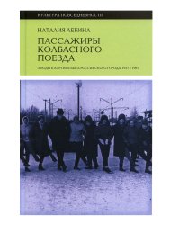 Пассажиры колбасного поезда. Этюды к картине быта российского города. 1917–1991