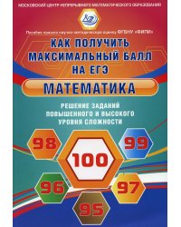 Математика. Решение заданий повышенного и высокого уровня сложности. Как получить максимальный балл