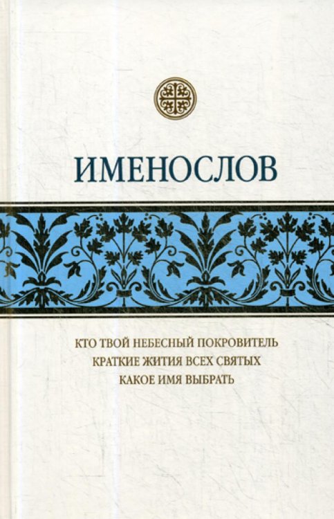 Именослов. Кто твой небесный покровитель. Краткие жития всех святых. Какое имя выбрать