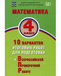 Математика. 4 класс. 10 вариантов итоговых работ для подготовки к ВПР