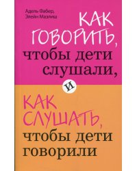 Как говорить, чтобы дети слушали, и как слушать, чтобы дети говорили