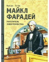 Майкл Фарадей. Укротитель электричества