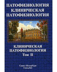 Патофизиология. Клиническая патофизиология. В 2 т. Т. 2: Учебник для курсантов и студентов военно-медицинских вузов. 2-е изд., перераб. и доп