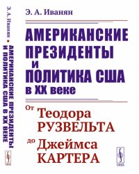 Американские президенты и политика США в XX веке: От Теодора Рузвельта до Джеймса Картера. 3-е изд., стер