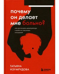 Почему он делает мне больно? Как распознать манипулятора и выйти из токсичных отношений