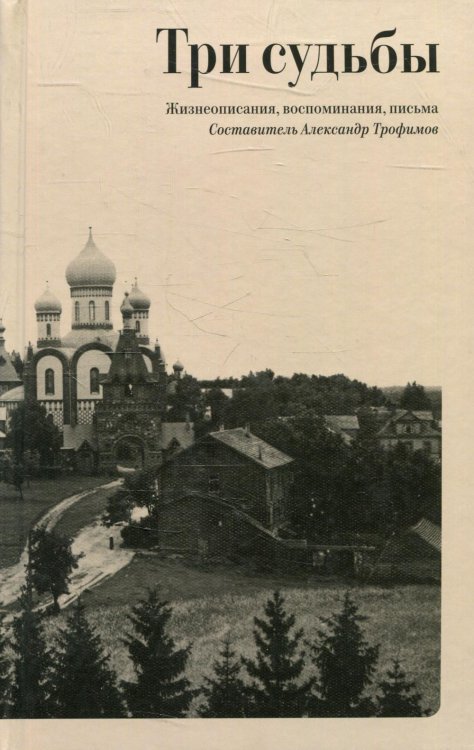 Три судьбы. Жизнеописания, воспоминания, письма